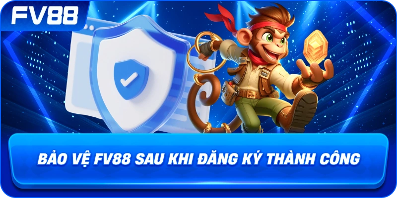 Bảo Vệ fv88 sau khi đăng ký thành công