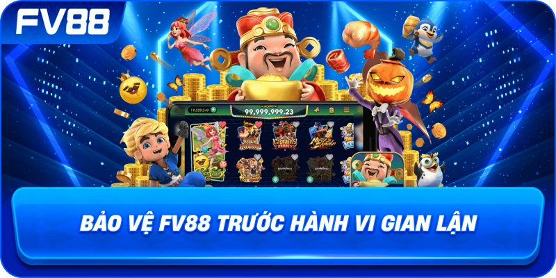 Bảo Vệ fv88 trước hành vi gian lận