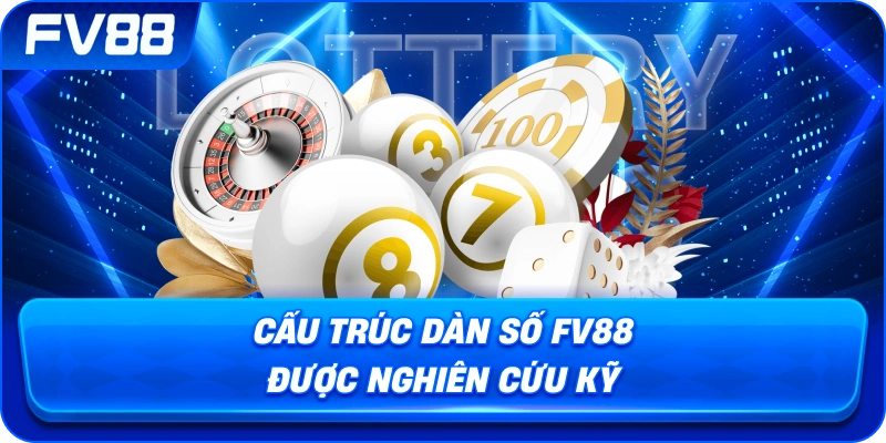 Cấu Trúc Dàn Số fv88 được nghiên cứu kỹ