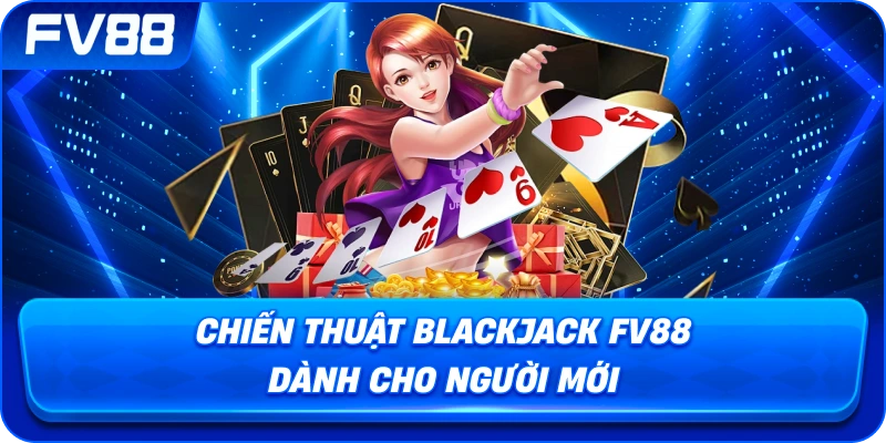 Chiến Thuật Blackjack fv88 dành cho người mới