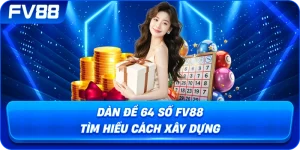 Dàn Đề 64 Số fv88 tìm hiểu cách xây dựng