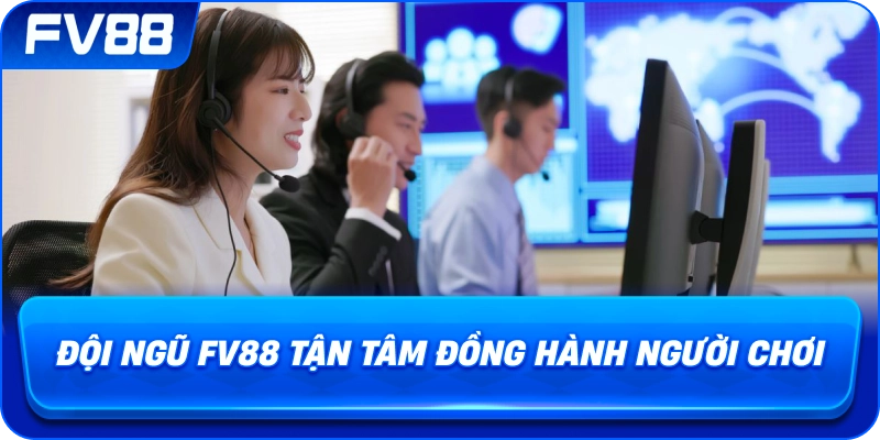 Đội ngũ fv88 tận tâm đồng hành người chơi