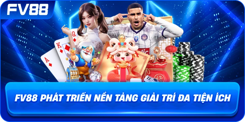 fv88 phát triển nền tảng giải trí đa tiện ích