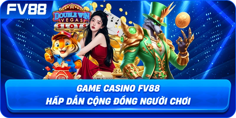 Game Casino fv88 hấp dẫn cộng đồng người chơi