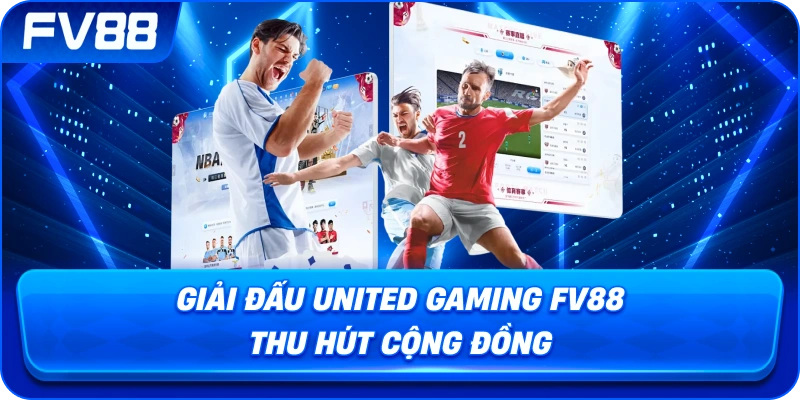 Giải Đấu United Gaming fv88 thu hút cộng đồng