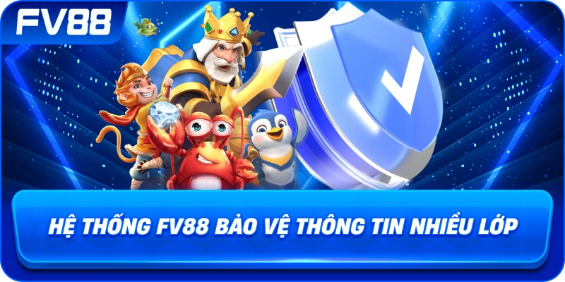 Hệ Thống fv88 bảo vệ thông tin nhiều lớp