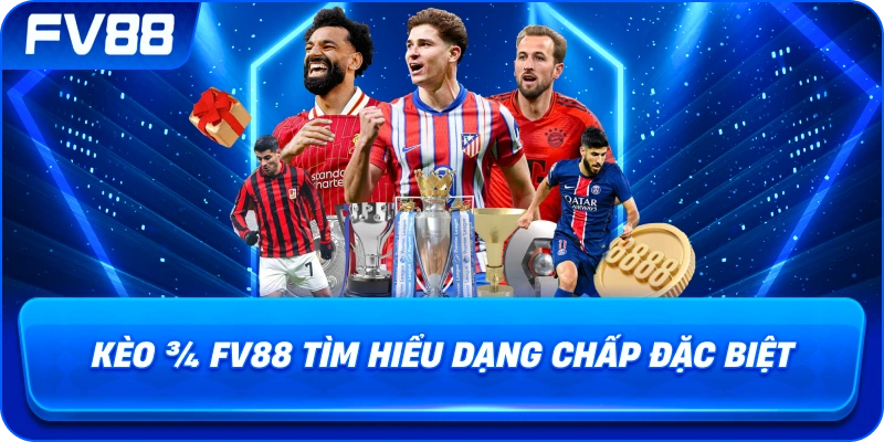Kèo ¾ fv88 tìm hiểu dạng chấp đặc biệt
