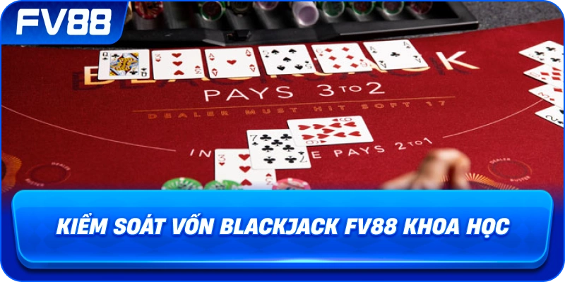 Kiểm Soát Vốn Blackjack fv88 khoa học