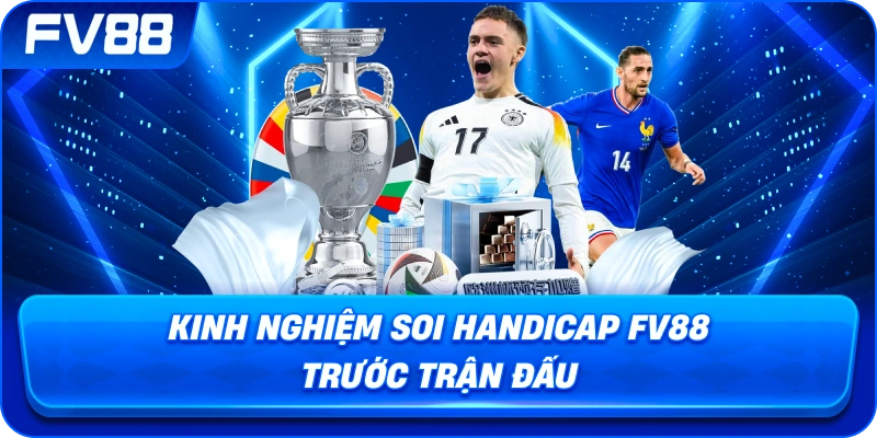 Kinh Nghiệm Soi Handicap fv88 trước trận đấu