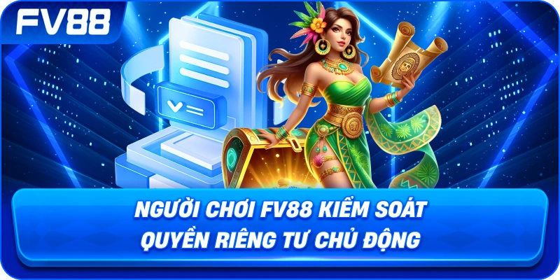 Người Chơi fv88 kiểm soát quyền riêng tư chủ động