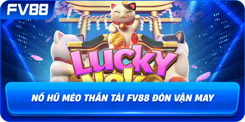 Nổ Hũ Mèo Thần Tài fv88 đón vận may
