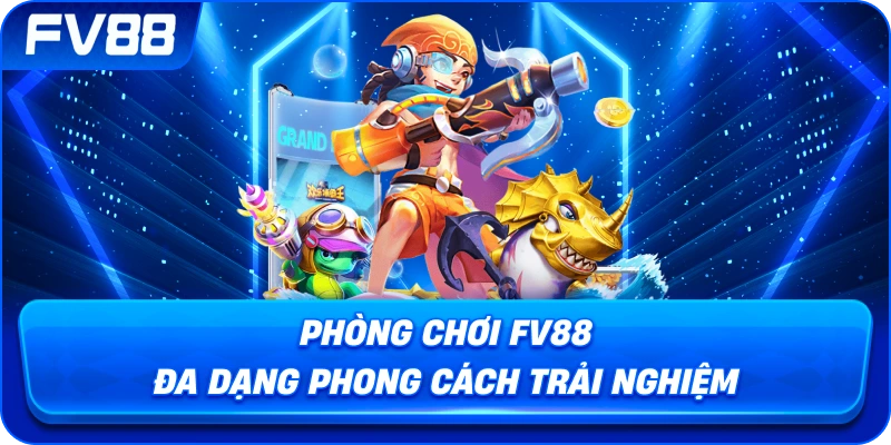Phòng Chơi fv88 đa dạng phong cách trải nghiệm