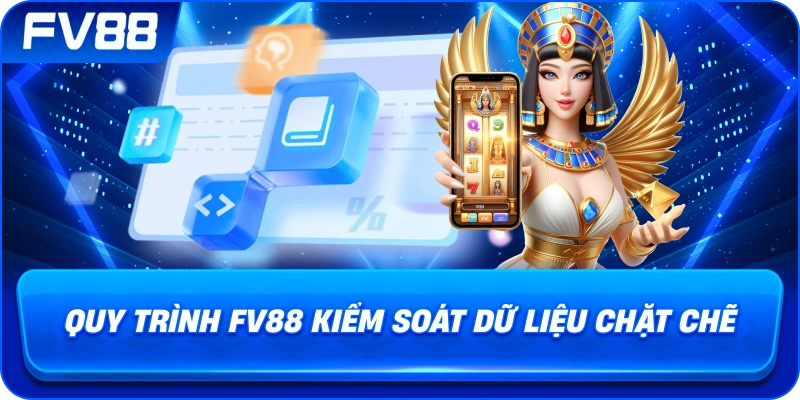 Quy Trình fv88 kiểm soát dữ liệu chặt chẽ