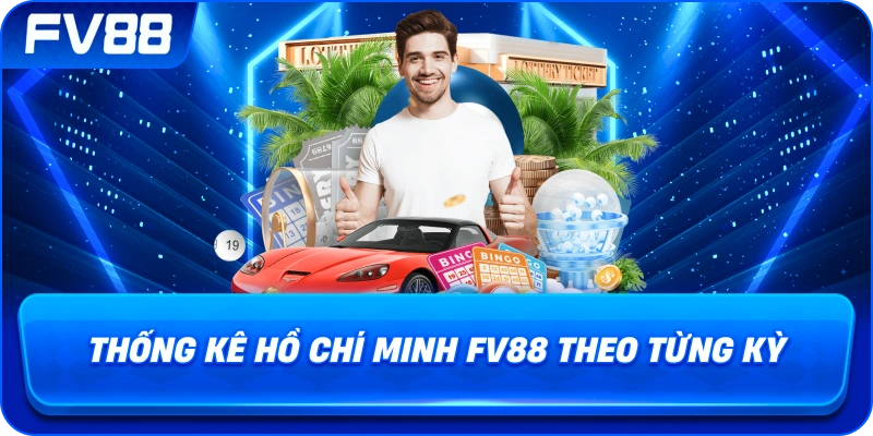 Thống Kê Hồ Chí Minh fv88 theo từng kỳ