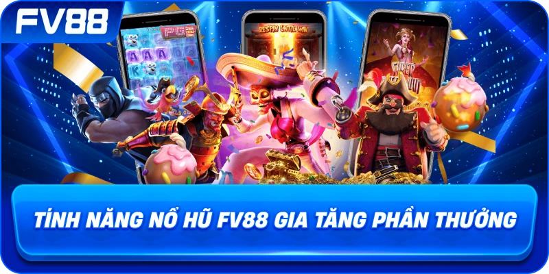Tính Năng Nổ Hũ fv88 gia tăng phần thưởng