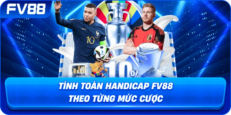 Tính Toán Handicap fv88 theo từng mức cược