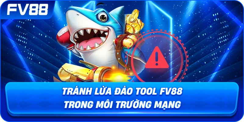 Tránh Lừa Đảo Tool fv88 trong môi trường mạng