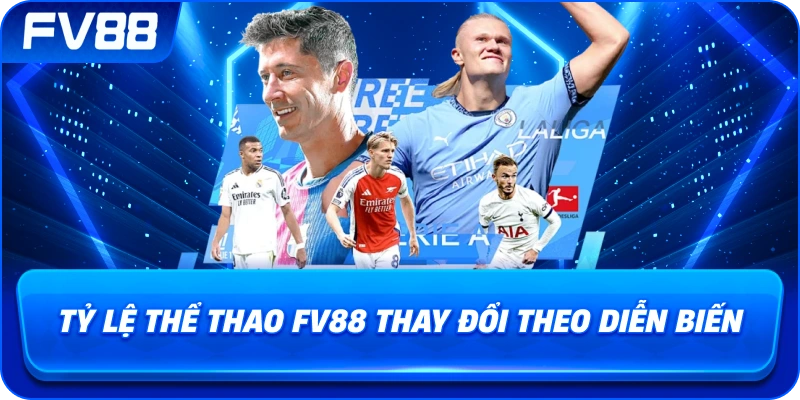 Tỷ Lệ Thể Thao fv88 thay đổi theo diễn biến