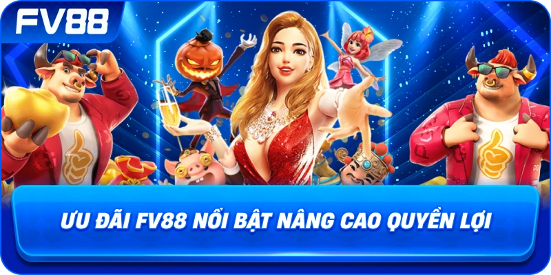 Ưu đãi fv88 nổi bật nâng cao quyền lợi