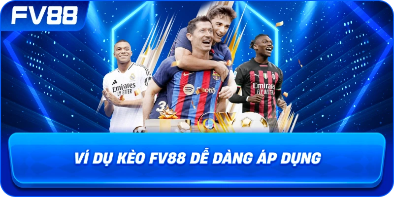 Ví Dụ Kèo fv88 dễ dàng áp dụng