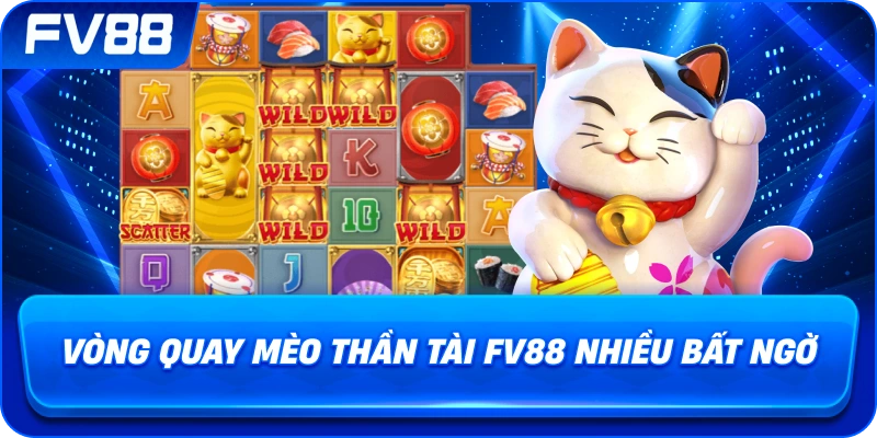 Vòng Quay Mèo Thần Tài fv88 nhiều bất ngờ