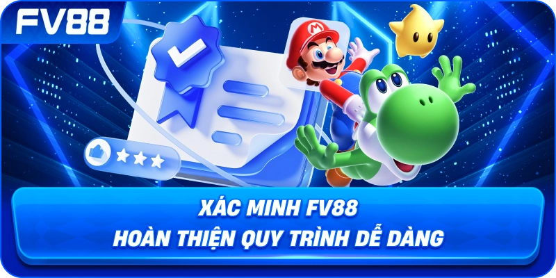Xác Minh fv88 hoàn thiện quy trình dễ dàng