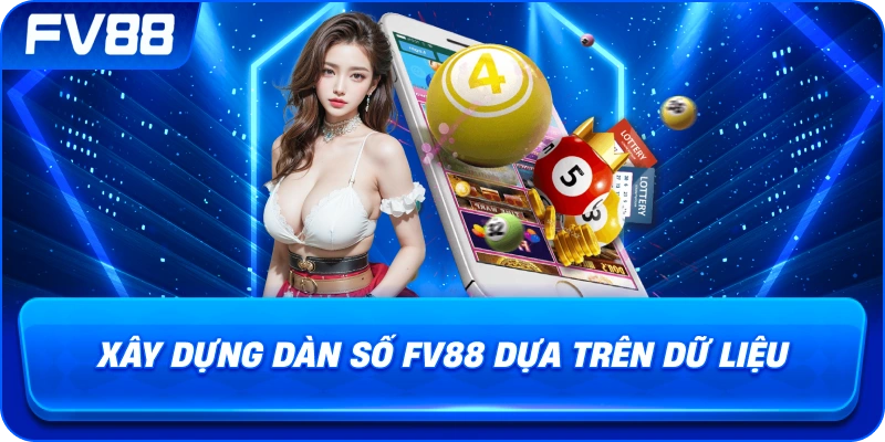 Xây Dựng Dàn Số fv88 dựa trên dữ liệu
